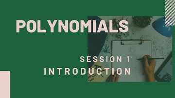 POLYNOMIAL SESSION 1: INTRODUCTION