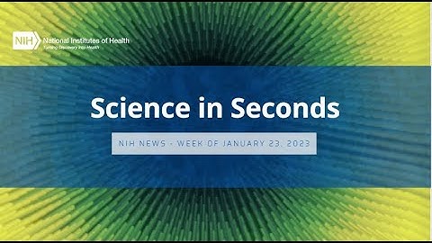 NIH Science in Seconds – Week of January 23, 2023