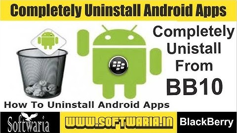 Uninstall Android Apps completely on BlackBerry 10