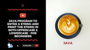 Java Program To Enter A String And Print The String In Both Uppercase & Lowercase - For Beginners