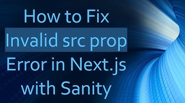 How to Fix Invalid src prop Error in Next.js with Sanity