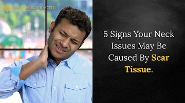 5 signs your neck problems may be caused by scar tissue