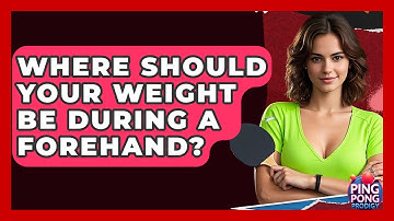 Where Should Your Weight Be During A Forehand? - Ping Pong Prodigy