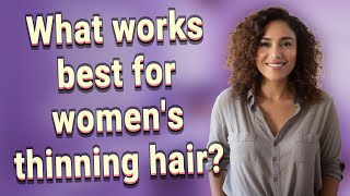 What works best for women's thinning hair?