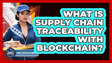 What Is Supply Chain Traceability With Blockchain? - Smart Logistics Network