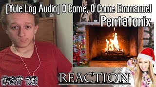 [Yule Log Audio] O Come, O Come Emmanuel - Pentatonix | REACTION