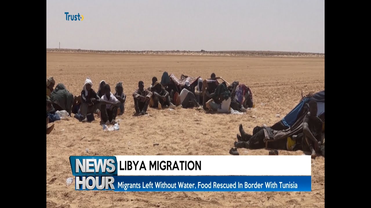 LIBYA MIGRATION: Migrants Left Without Water, Food Rescued In Border ...