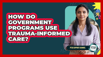 How Do Government Programs Use Trauma-informed Care? - PTSD Support Channel