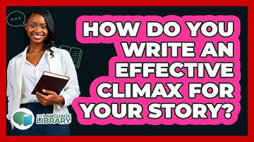 How Do You Write An Effective Climax For Your Story? - The Language Library