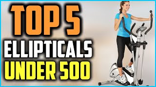 Top 5 Best Ellipticals Under 500 2024 Reviews
