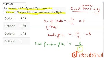 Same mass of CH_(4) and H_(2)is taken in container. The partial pressure caused by H_(2) is  | C...