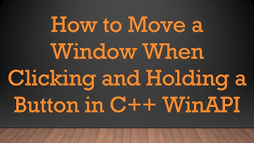 How to Move a Window When Clicking and Holding a Button in C++ WinAPI
