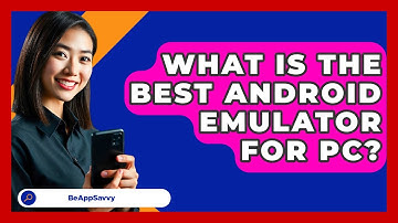 What Is The Best Android Emulator For PC? - Be App Savvy