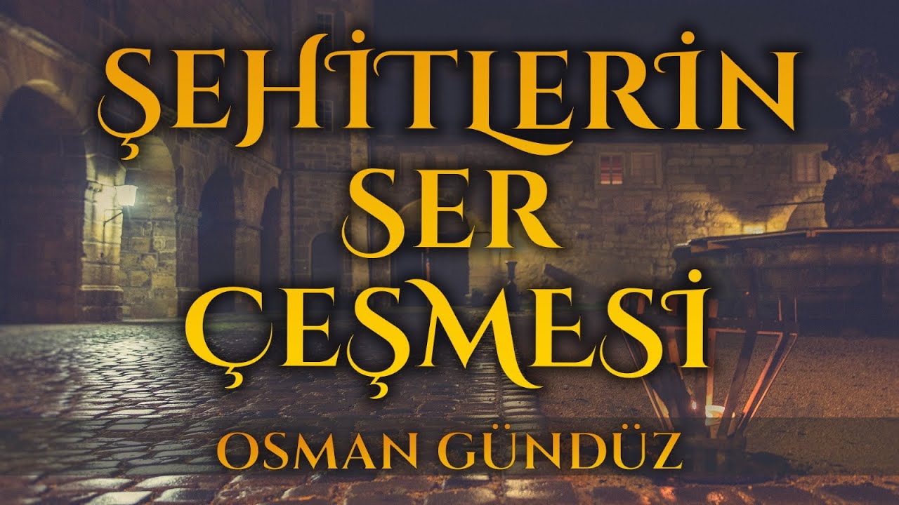 Şehitlerin Ser Çeşmesi  Hasan ile Hüseyin’dir  Osman GÜNDÜZ