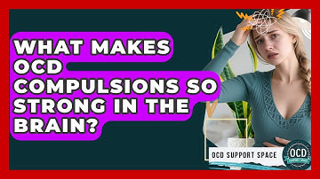 What Makes OCD Compulsions So Strong In The Brain? - OCD Support Space