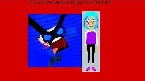 My First Own Jake And Glyris Error (Part 19) [Disowned For Wilson Perez & Melody Amble]
