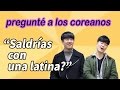 ¿COREANOS QUERRÁN SALIR CON UNA LATINA? [ entrevista_coreanita]