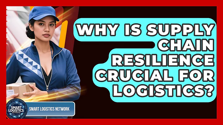 Why Is Supply Chain Resilience Crucial For Logistics? - Smart Logistics Network