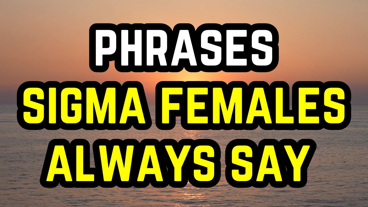 7 Phrases Sigma Females Always Say (Are You A Sigma Female?) 