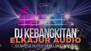 DJ KEBANGKITAN ❗Jinggle ELKAJUR AUDIO~DJ BATTLE DUTCH X FULL MELODI VIRAL