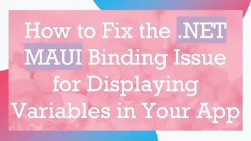 How to Fix the .NET MAUI Binding Issue for Displaying Variables in Your App