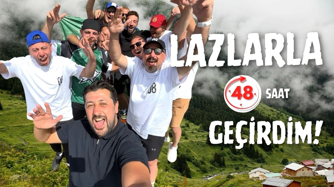LAZLARLA 48 SAAT GEÇİRDİM !