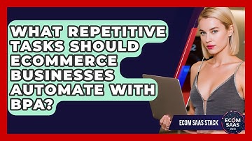 What Repetitive Tasks Should eCommerce Businesses Automate With BPA? - Ecom SaaS Stack
