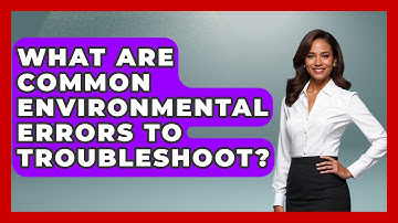 What Are Common Environmental Errors To Troubleshoot? - Learn To Troubleshoot