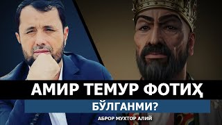 АМИР ТЕМУР ФОТИҲ БЎЛГАНМИ? - АБРОР МУХТОР АЛИЙ