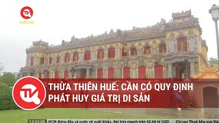 Thừa Thiên Huế: Cần có quy định phát huy giá trị di sản | Truyền hình Quốc hội Việt Nam