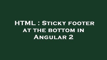 HTML : Sticky footer at the bottom in Angular 2