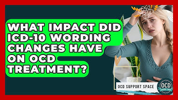 What Impact Did ICD-10 Wording Changes Have On OCD Treatment? - OCD Support Space