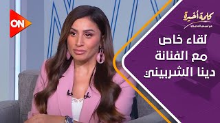 كلمة أخيرة   لقاء خاص مع الفنانة دينا الشربيني وحوار عن مشوارها الفني وآخر أعمالها | اللقاء الكامل