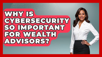 Why Is Cybersecurity So Important For Wealth Advisors? - Wealth Advisor Success Hub