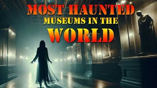 The World’s 10 Most Haunted Museums🕯️-  Cursed Artifacts  |  True Scary Spooky Horror Stories 💀