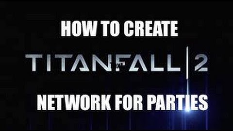 TITANFALL 2 - HOW TO CREATE NETWORK FOR PARTIES