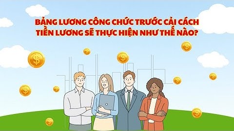 Bảng lương công chức trước cải cách tiền lương sẽ thực hiện như thế nào? | Báo Lao Động