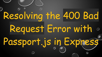 Resolving the 400 Bad Request Error with Passport.js in Express
