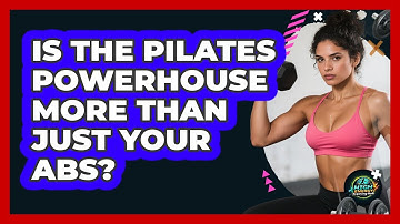 Is The Pilates Powerhouse More Than Just Your Abs? - High Energy Training Hub