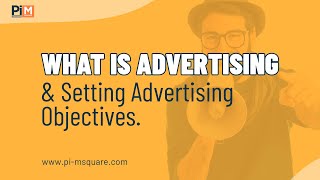 What is Advertising? Setting Advertising Objectives| Learn it with Examples| Pi-MSquare Academy.