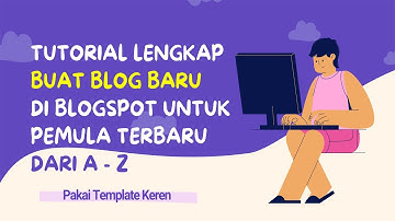 Cara Membuat Blog di Blogspot / Blogger Untuk Pemula Lengkap A - Z Terbaru 2022