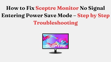 How to Fix Sceptre Monitor No Signal Entering Power Save Mode – Step by Step Troubleshooting