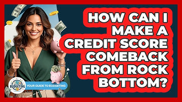 How Can I Make A Credit Score Comeback From Rock Bottom? - Your Guide to Budgeting