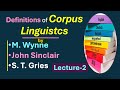 (Lecture-2), Definitions of Corpus Linguistics by M. Wynne, John Sinclair and S. T. Gries