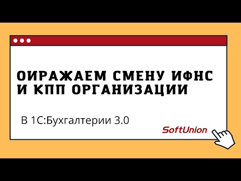 Как в 1С:Бухгалтерии 3.0 отразить смену ИФНС и КПП организации