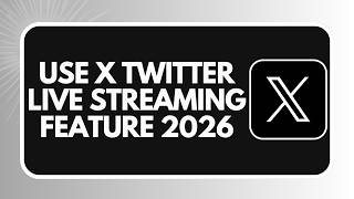 HOW TO USE X TWITTER LIVE STREAMING FEATURE 2026