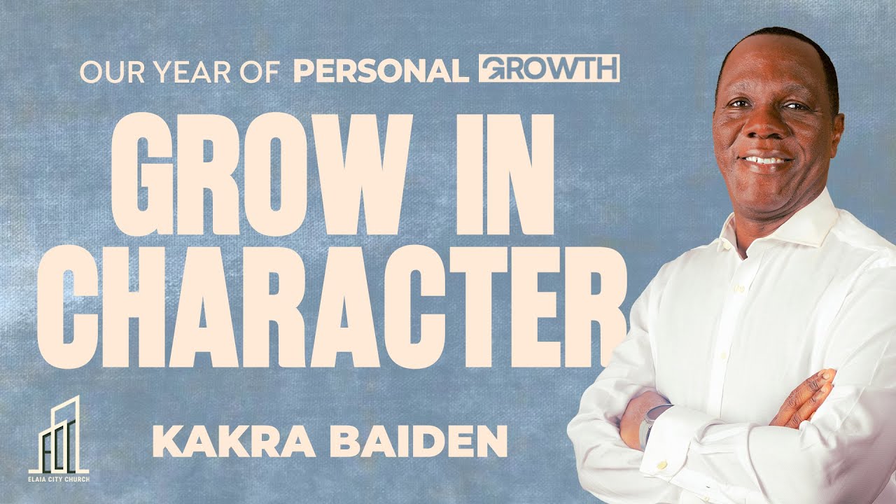 A YEAR OF PERSONAL GROWTH: GROW IN CHARACTER | Kakra Baiden | 25-01-2026