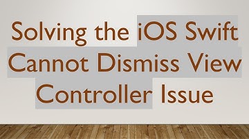 Solving the iOS Swift Cannot Dismiss View Controller Issue