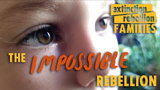 THE IMPOSSIBLE REBELLION - XR Families | Extinction Rebellion UK