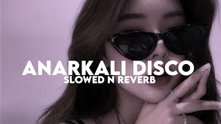 Anarkali Disco (Slowed n Reverb)